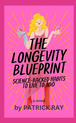 The Longevity Blueprint: Science-Backed Habits to Live to 100 - Ray, Patrick