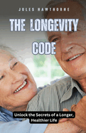 The Longevity Code: Unlock the Secrets of a Longer, Healthier Life