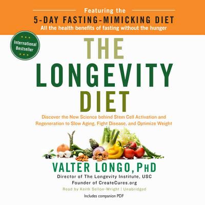 The Longevity Diet: Discover the New Science Behind Stem Cell Activation and Regeneration to Slow Aging, Fight Disease, and Optimize Weight - Longo Phd, Valter, and Sellon-Wright, Keith (Read by)