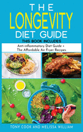 The Longevity Diet Guide: This Book Includes: Anti-inflammatory Diet Guide + The Affordable Air Fryer Recipes