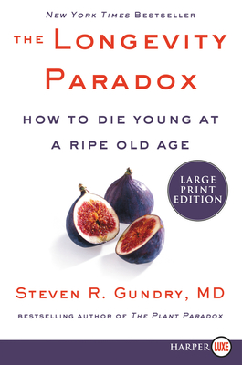 The Longevity Paradox: How to Die Young at a Ripe Old Age - Gundry MD, Steven R, Dr.
