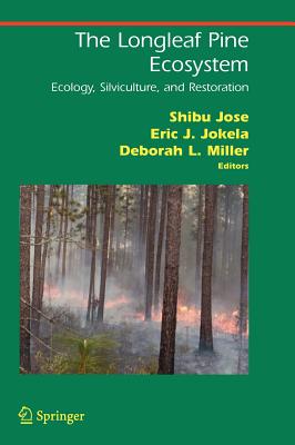 The Longleaf Pine Ecosystem: Ecology, Silviculture, and Restoration - Jose, Shibu (Editor), and Jokela, Eric J (Editor), and Miller, Deborah L (Editor)