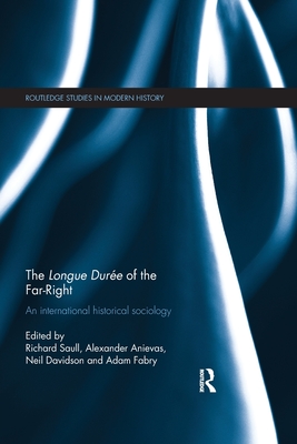 The Longue Dure of the Far-Right: An International Historical Sociology - Saull, Richard (Editor), and Anievas, Alexander (Editor), and Davidson, Neil (Editor)