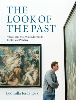 The Look of the Past: Visual and Material Evidence in Historical Practice - Jordanova, Ludmilla