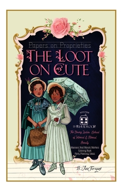 The Loot On Cute: Papers on Proprieties with Timeless Internal Beauty and Manners Advice, Victorian Coloring Pages, Girls' Party Planning Themes, Discussion Topics for Mom and Daughter and Self-Development Character-Building Lessons for the Classroom - Turnquest, B Jane