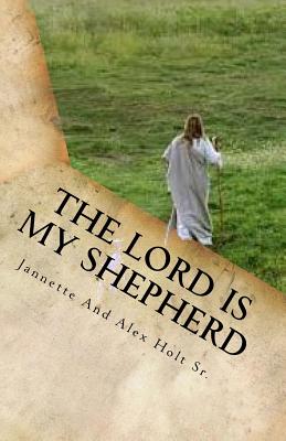 The Lord Is My Shepherd: The Lord Is My Shepherd - Holt, Alex C, and Williams-Holt, Jannette S