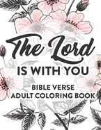 The Lord Is With You Bible Verse Adult Coloring Book: Faith Inspiring Coloring Pages with Bible Verses, Christian Coloring Book For Women