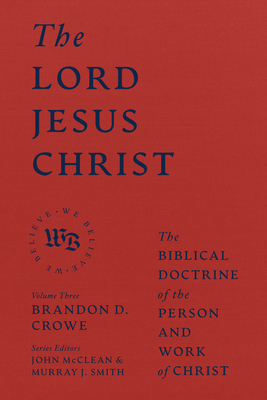 The Lord Jesus Christ: The Biblical Doctrine of the Person and Work of Christ - Crowe, Brandon D, and McClean, John (Editor), and Smith, Murray J (Editor)