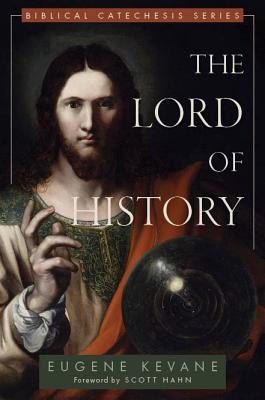 The Lord of History - Kevane, Msgr Eugene, and Hahn, Scott (Editor)