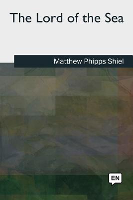 The Lord of the Sea - Shiel, Matthew Phipps