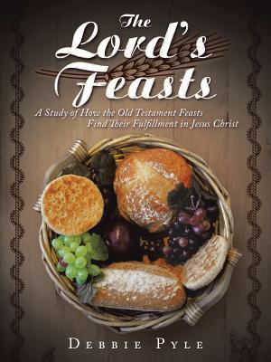 The Lord's Feasts: A Study of How the Old Testament Feasts Find Their Fulfillment in Jesus Christ - Pyle, Debbie