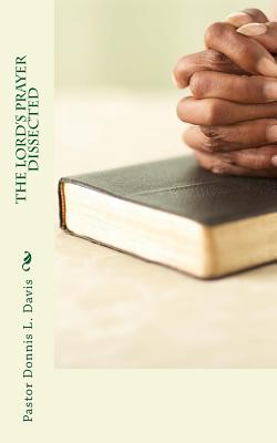 The Lord's Prayer Dissected - Company, Habakkuk Transcriptions (Editor), and Davis, Pastor Donnis L