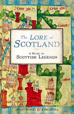 The Lore of Scotland: A guide to Scottish legends - Kingshill, Sophia, and Westwood, Jennifer Beatrice