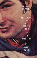 The Lost 10 Point Night: Searching for My Hockey Hero . . . Jim Harrison
