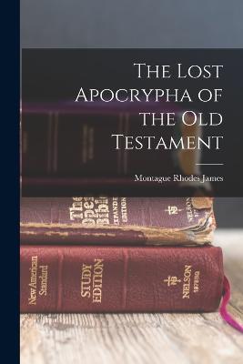 The Lost Apocrypha of the Old Testament - James, Montague Rhodes
