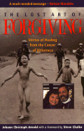 The Lost Art of Forgiving: Stories of Healing from the Cancer of Bitterness