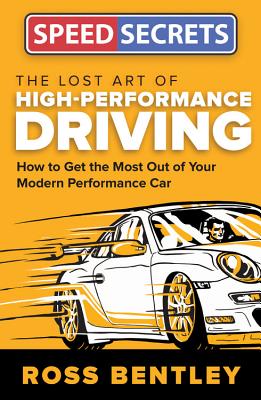 The Lost Art of High-Performance Driving: How to Get the Most Out of Your Modern Performance Car - Bentley, Ross
