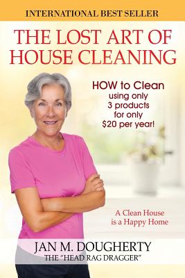 The Lost Art of House Cleaning: A Clean House Is a Happy Home - Dougherty the Head Rag Dragger, Jan M