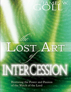 The Lost Art of Intercession Expanded Edition:: Restoring the Power and Passion of the Watch of the Lord