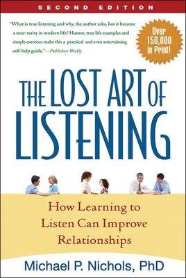 The Lost Art of Listening: How Learning to Listen Can Improve Relationships - Nichols, Michael P, PhD