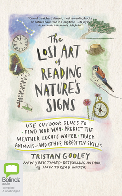 The Lost Art of Reading Nature's Signs: Use Outdoor Clues to Find Your Way, Predict the Weather, Locate Water, Track Animals--And Other Forgotten Skills - Gooley, Tristan, and Harding, Jeff (Read by)