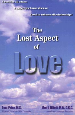 The Lost Aspect of Love: A Book for All Adults; A Subject Few Books Discuss; A Tool to Enhance All Relationships! - Prinz, Tom, and Elliott, Reed