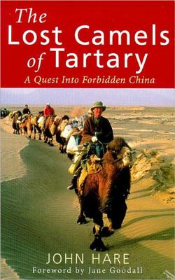 The Lost Camels of Tartary: A Quest Into Forbidden China - Hare, John, LLB, and Goodall, Jane, Dr., Ph.D. (Foreword by), and Goodall, Dr Jane (Foreword by)