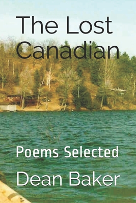 The Lost Canadian: Poems Selected - Baker, Dean