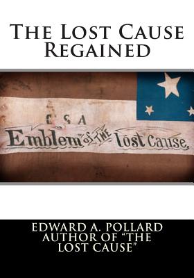 The Lost Cause Regained - Pollard, Edward A