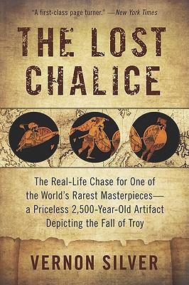 The Lost Chalice: The Real-Life Chase for One of the World's Rarest Masterpieces--A Priceless 2,500-Year-Old Artifact Depicting the Fall of Troy - Silver, Vernon