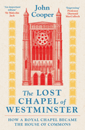 The Lost Chapel of Westminster: How a Royal Chapel Became the House of Commons