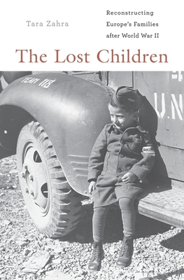 The Lost Children: Reconstructing Europe's Families After World War II - Zahra, Tara