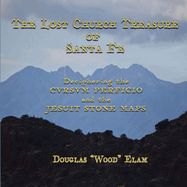 THE LOST CHURCH TREASURE of SANTA FE DECIPHERING the CVRSVM PERFICIO and the JESUIT STONE MAPS: Deciphering the CVRSVM PERFICIO and the JESUIT STONE MAPS