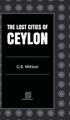 The Lost Cities of Ceylon - Mitton, G E