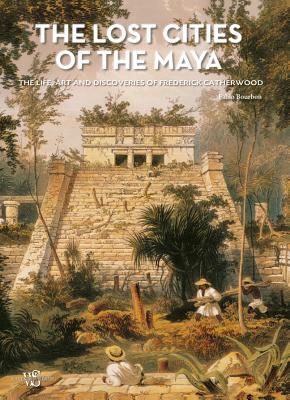 The Lost Cities of the Maya: The Life, Art, and Discoveries of Frederick Catherwood - Bourbon, Fabio