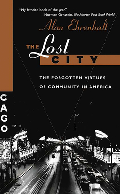 The Lost City: The Forgotten Virtues of Community in America - Ehrenhalt, Alan