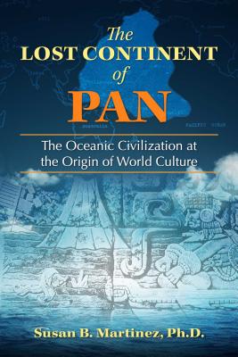 The Lost Continent of Pan: The Oceanic Civilization at the Origin of World Culture - Martinez, Susan B, PH.D.