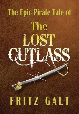 The Lost Cutlass: An Epic Pirate Tale - Galt, Fritz