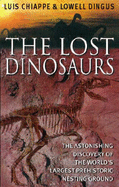 The Lost Dinosaurs: Discovering the Astonishing Secrets of Dinosaurs - M. Chiappe, Luis, and Dingus, Lowell