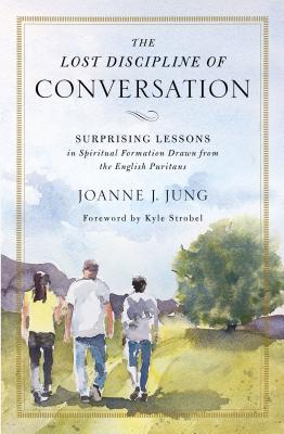 The Lost Discipline of Conversation: Surprising Lessons in Spiritual Formation Drawn from the English Puritans - Jung, Joanne J