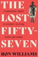 The Lost Fifty-Seven: A Genealogical Journey of Discovery, Deception, Secrets and Scandal