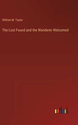 The Lost Found and the Wanderer Welcomed - Taylor, William M