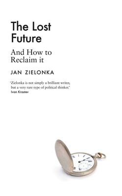 The Lost Future: And How to Reclaim It - Zielonka, Jan