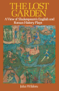 The Lost Garden: A View of Shakespeare's English and Roman History Plays