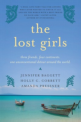 The Lost Girls: Three Friends. Four Continents. One Unconventional Detour Around the World. - Baggett, Jennifer, and Corbett, Holly C, and Pressner, Amanda