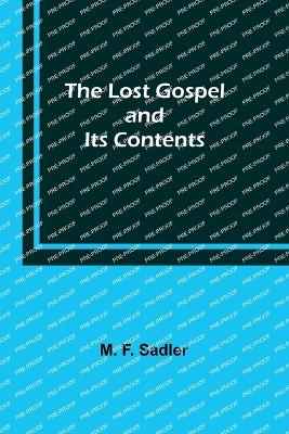 The Lost Gospel and Its Contents - Sadler, M F