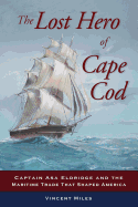 The Lost Hero of Cape Cod: Captain Asa Eldridge and the Maritime Trade That Shaped America