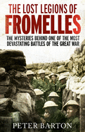 The Lost Legions of Fromelles: The Mysteries Behind one of the Most Devastating Battles of the Great War