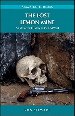 The Lost Lemon Mine: An Unsolved Mystery of the Old West - Stewart, Ron