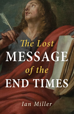 The Lost Message of the End Times - Miller, Ian